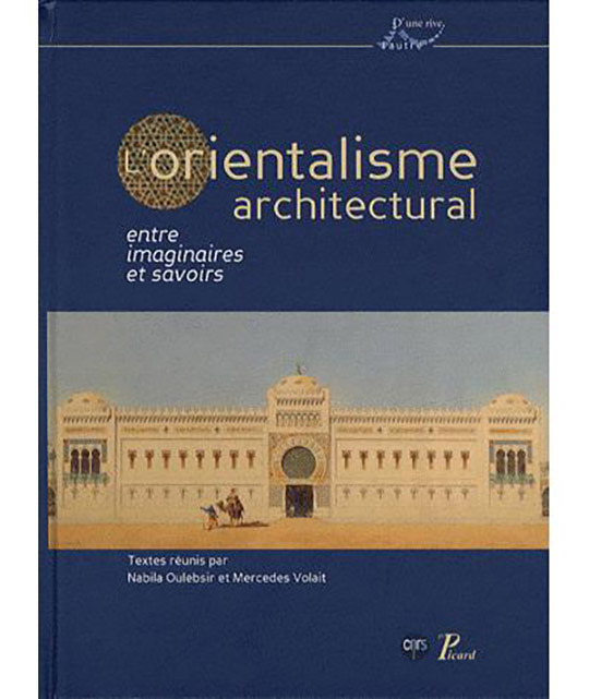 L’Orientalisme architectural entre imaginaires et savoirs