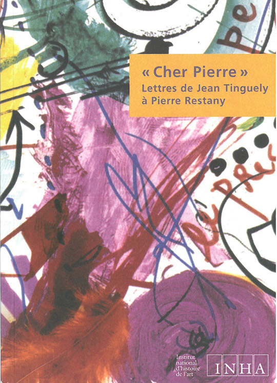 « Cher Pierre ». Lettres de Jean Tinguely à Pierre Restany