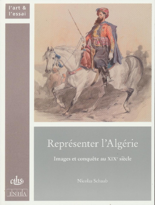 Représenter l’Algérie. Images et conquête au XIXe siècle