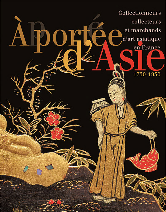 À portée d’Asie. Collectionneurs, collecteurs et marchands d’art asiatique en France