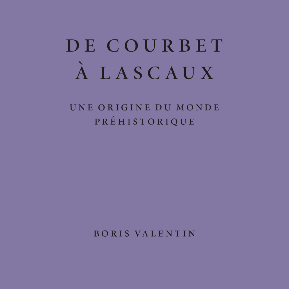 De Courbet à Lascaux. Une origine du monde préhistorique - Boris Valentin